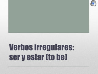 Verbos irregulares:
ser y estar (to be)
 