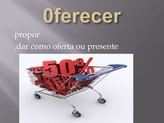 0ferecer.propor .dar como oferta ou presente 
