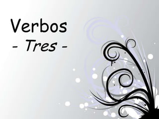 Verbos
- Tres -
 