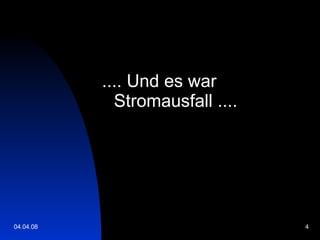 .... Und es war Stromausfall .... 