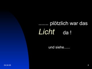 ....... plötzlich war das  Licht   da ! und siehe...... 