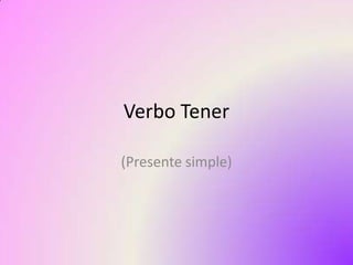 Verbo Tener
(Presente simple)

 
