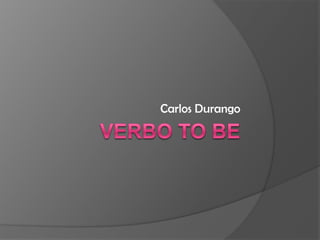 VERBO TO BE Carlos Durango 