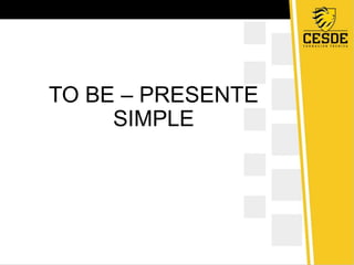 TO BE – PRESENTE
SIMPLE
 