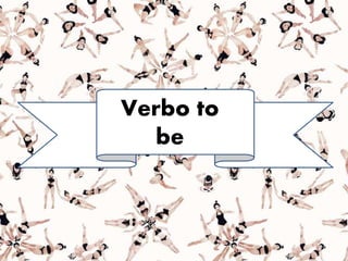 Verbo to
be
 