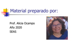 Material preparado por:
Prof. Alicia Ocampo
Año 2020
SEAS
 