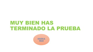 MUY BIEN HAS
TERMINADO LA PRUEBA
VOLVER AL
INICIO
 