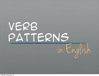 Verb
             patterns
                           in English
Saturday, January 26, 13
 