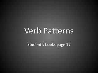 Verb Patterns
Student’s books page 17
 