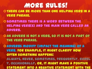 More Rules!
There can be more than one helping verb in a
 verb phrase.
Sometimes there is a word between the
 helping ve...