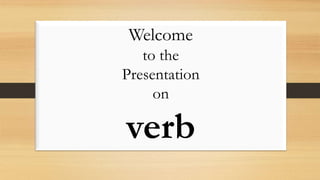 Welcome
to the
Presentation
on
verb
 