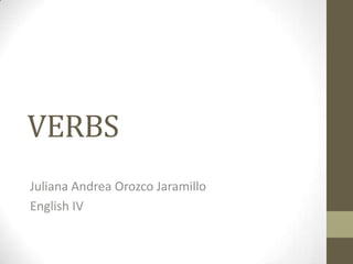 VERBS Juliana Andrea Orozco Jaramillo English IV 