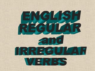ENGLISH  REGULAR and IRREGULAR VERBS 