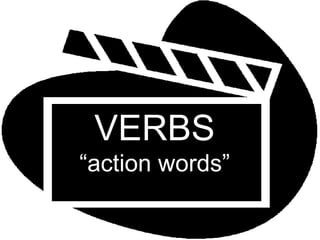 VERBS “action words” 