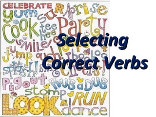 Selecting
Correct Verbs
 