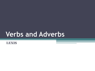 Verbs and Adverbs
LEXIS
 