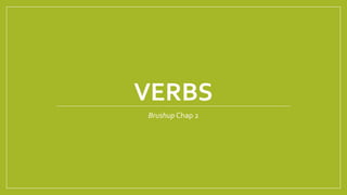 VERBS 
Brushup Chap 2 
 