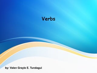 Verbs
by: Valen Grayle E. Tundagui
 