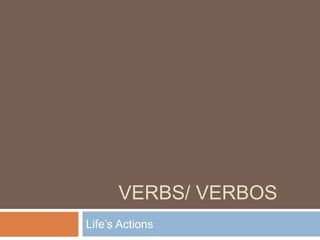 VERBS/ VERBOS
Life’s Actions
 