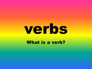 verbs
What is a verb?
 