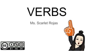 VERBS
Ms. Scarlet Rojas
 