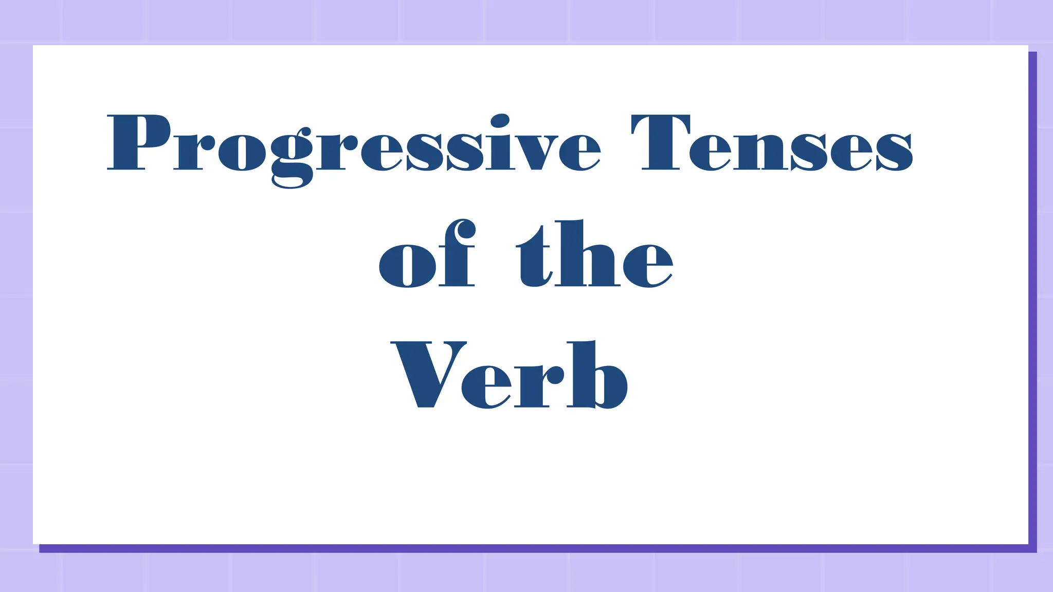 Progressive Tenses
of the
Verb
 