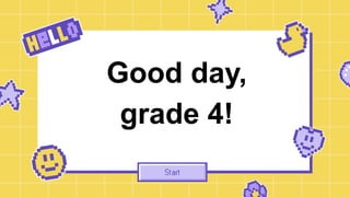 Good day,
grade 4!
 