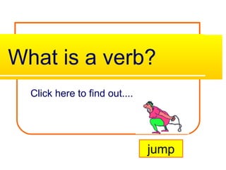 What is a verb?
Click here to find out....
jump
 