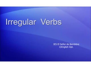 Irregular  Verbs IES El Señor de Bembibre ©English Dpt. 