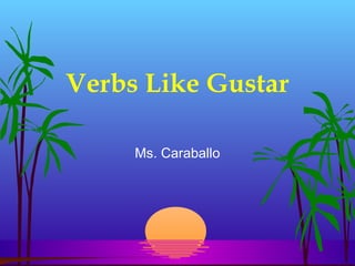 Verbs Like Gustar

     Ms. Caraballo
 