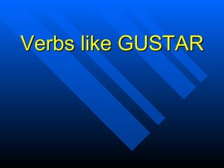 Verbs like GUSTARVerbs like GUSTAR
 