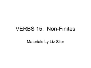 VERBS 15: Non-Finites
Materials by Liz Siler

 
