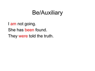 Be/Auxiliary
I am not going.
She has been found.
They were told the truth.

 