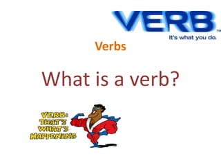 Verbs
What is a verb?
 