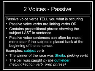 2 Voices - Passive <ul><li>Passive voice verbs TELL you what is occuring </li></ul><ul><li>Passive voice verbs are linking...