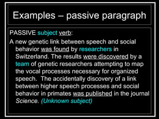 Examples – passive paragraph <ul><li>PASSIVE  subject   verb : </li></ul><ul><li>A new genetic link between speech and soc...