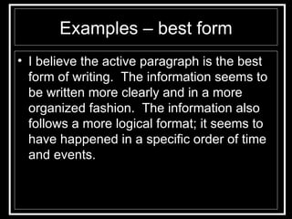 Examples – best form <ul><li>I believe the active paragraph is the best form of writing.  The information seems to be writ...
