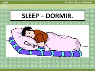 I.E.P «Nuestra Señora de Guadalupe»Inglés
Actions
SLEEP – DORMIR.