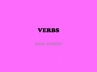 VERBS

ANNA ROMERO
 