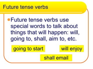 Future tense verbs ,[object Object],going to start shall email will enjoy 