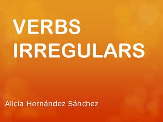 VERBS
 IRREGULARS

Alicia Hernández Sánchez
 