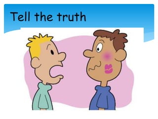Tell the truth
 