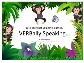 Let’s see what you have learned,

VERBally Speaking…
By Brenda Johnson
*All images are royalty free stock photos found at http://www.123rf.com

 