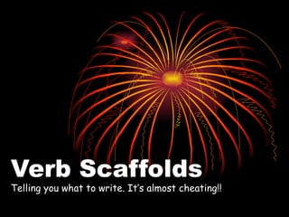 Verb Scaffolds Telling you what to write. It’s almost cheating!! 