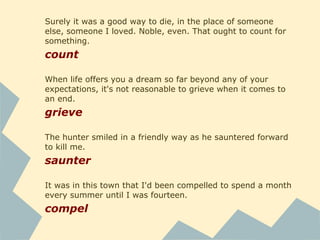 admire, approach, avert, bewilder, bind, blush,
chill, cling, clutter, compel, count, creep, cringe,
dart, detest, don, drift, drizzle, dump, dwell,
eavesdrop, embarrass, exhale, exile, fend, filter,
flicker, flinch, flush, gawk, giggle, glare, glide,
grieve, gust, head, humiliate, idle, imply, inflict,
lean, lessen, light, linger, man, mumble, nod,
peek, pool, prattle, presume, prompt, pull,
respond, rise, roar, rustle, saunter, settle, shrink,
sigh, sling, sniff, soak, spot, stab, stack, stammer,
staple, steady, stick, stiffen, struggle, stuff,
stumble, suck, suffer, supplement, supply,
sustain, swear, swirl, throw, trade, trip, urge,
wave, wrap
 