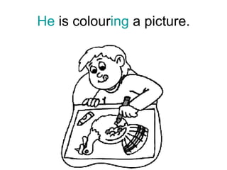 He  is colour ing  a picture. 