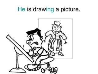 He  is draw ing  a picture. 