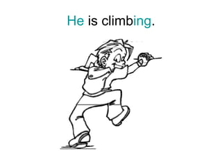 He  is climb ing . 