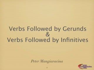 Verbs Followed by Gerunds
             &
Verbs Followed by Inﬁnitives


        Peter Mangiaracina
                1
 