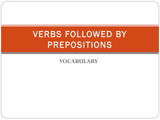 VOCABULARY
VERBS FOLLOWED BY
PREPOSITIONS
 